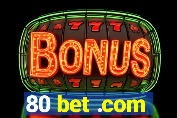 80 bet .com